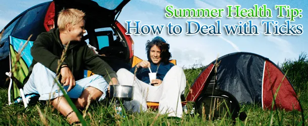 Summer Health Tip: How to Deal with Ticks Summer Health Tip: How to Deal with Ticks